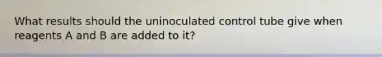 What results should the uninoculated control tube give when reagents A and B are added to it?