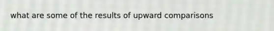 what are some of the results of upward comparisons