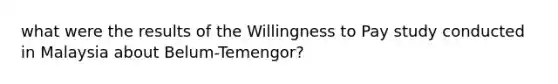 what were the results of the Willingness to Pay study conducted in Malaysia about Belum-Temengor?