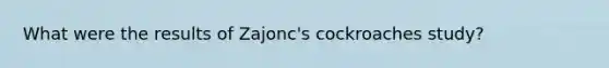 What were the results of Zajonc's cockroaches study?