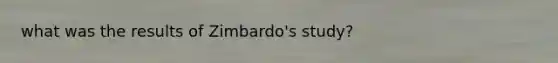 what was the results of Zimbardo's study?