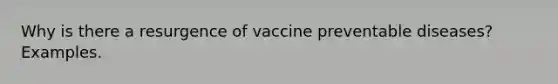 Why is there a resurgence of vaccine preventable diseases? Examples.