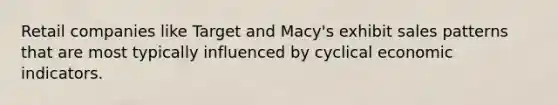 Retail companies like Target and Macy's exhibit sales patterns that are most typically influenced by cyclical economic indicators.