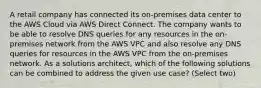 A retail company has connected its on-premises data center to the AWS Cloud via AWS Direct Connect. The company wants to be able to resolve DNS queries for any resources in the on-premises network from the AWS VPC and also resolve any DNS queries for resources in the AWS VPC from the on-premises network. As a solutions architect, which of the following solutions can be combined to address the given use case? (Select two)