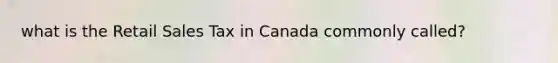 what is the Retail Sales Tax in Canada commonly called?