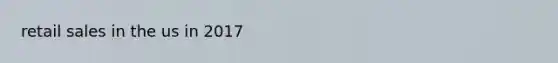 retail sales in the us in 2017