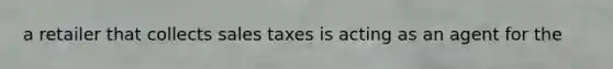 a retailer that collects sales taxes is acting as an agent for the