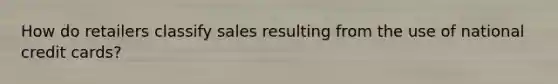 How do retailers classify sales resulting from the use of national credit cards?