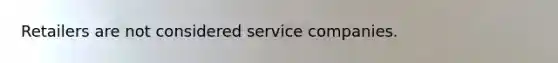 Retailers are not considered service companies.