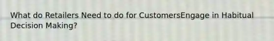 What do Retailers Need to do for CustomersEngage in Habitual Decision Making?