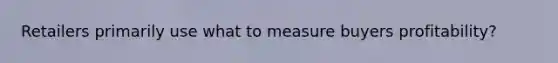 Retailers primarily use what to measure buyers profitability?