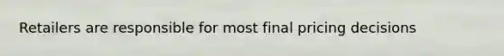 Retailers are responsible for most final pricing decisions