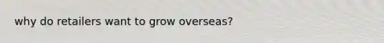 why do retailers want to grow overseas?