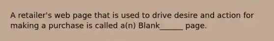 A retailer's web page that is used to drive desire and action for making a purchase is called a(n) Blank______ page.