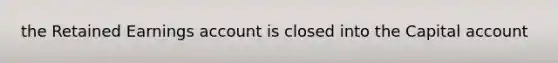 the Retained Earnings account is closed into the Capital account