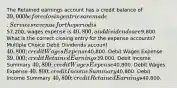 The Retained earnings account has a credit balance of 39,000 before closing entries are made. Services revenue for the period is57,200, wages expense is 40,800, and dividends are9,800. What is the correct closing entry for the expense accounts? Multiple Choice Debit Dividends account 40,800; credit Wages Expense40,800. Debit Wages Expense 39,000; credit Retained Earnings39,000. Debit Income Summary 40,800; credit Wages Expense40,800. Debit Wages Expense 40,800; credit Income Summary40,800. Debit Income Summary 40,800; credit Retained Earnings40,800.