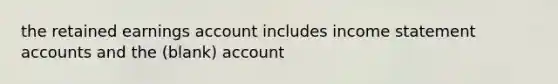 the retained earnings account includes <a href='https://www.questionai.com/knowledge/kCPMsnOwdm-income-statement' class='anchor-knowledge'>income statement</a> accounts and the (blank) account