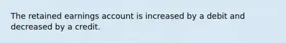 The retained earnings account is increased by a debit and decreased by a credit.