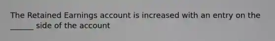 The Retained Earnings account is increased with an entry on the ______ side of the account