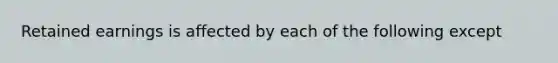 Retained earnings is affected by each of the following except