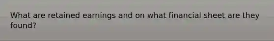 What are retained earnings and on what financial sheet are they found?