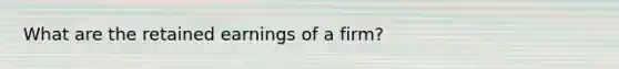 What are the retained earnings of a​ firm?