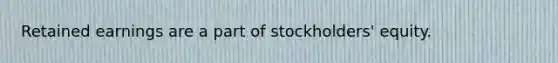 Retained earnings are a part of stockholders' equity.