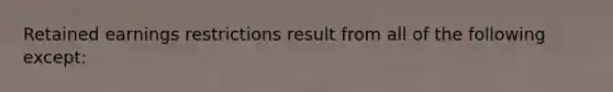 Retained earnings restrictions result from all of the following except: