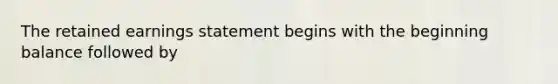 The retained earnings statement begins with the beginning balance followed by