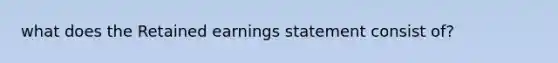 what does the Retained earnings statement consist of?