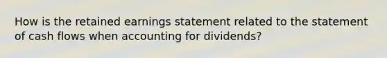 How is the retained earnings statement related to the statement of cash flows when accounting for dividends?