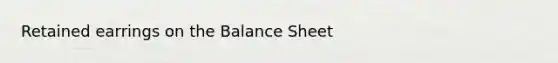 Retained earrings on the Balance Sheet