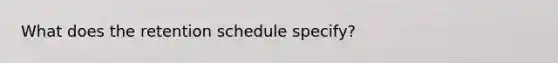 What does the retention schedule specify?