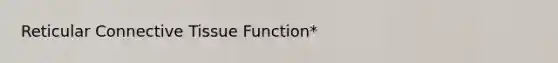 Reticular Connective Tissue Function*