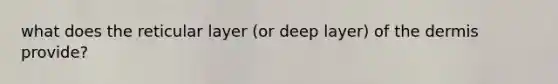 what does the reticular layer (or deep layer) of <a href='https://www.questionai.com/knowledge/kEsXbG6AwS-the-dermis' class='anchor-knowledge'>the dermis</a> provide?