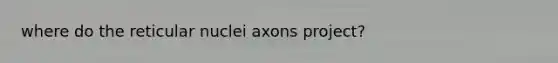 where do the reticular nuclei axons project?