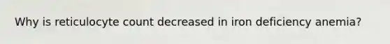 Why is reticulocyte count decreased in iron deficiency anemia?