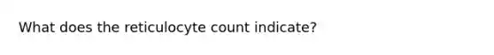 What does the reticulocyte count indicate?