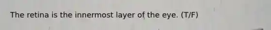 The retina is the innermost layer of the eye. (T/F)