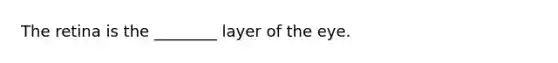 The retina is the ________ layer of the eye.