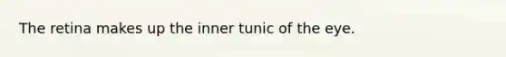 The retina makes up the inner tunic of the eye.