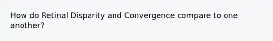 How do Retinal Disparity and Convergence compare to one another?