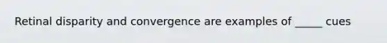 Retinal disparity and convergence are examples of _____ cues