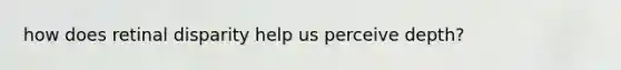 how does retinal disparity help us perceive depth?