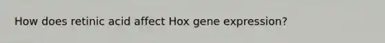 How does retinic acid affect Hox gene expression?