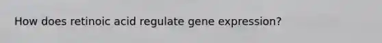 How does retinoic acid regulate gene expression?