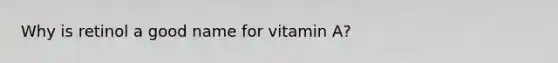 Why is retinol a good name for vitamin A?