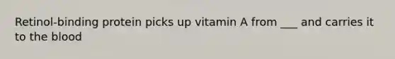 Retinol-binding protein picks up vitamin A from ___ and carries it to the blood