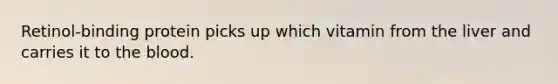 Retinol-binding protein picks up which vitamin from the liver and carries it to the blood.