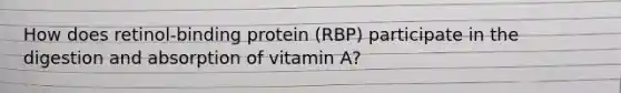 How does retinol-binding protein (RBP) participate in the digestion and absorption of vitamin A?